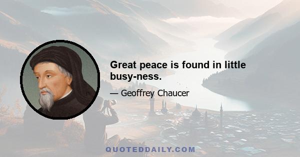 Great peace is found in little busy-ness.