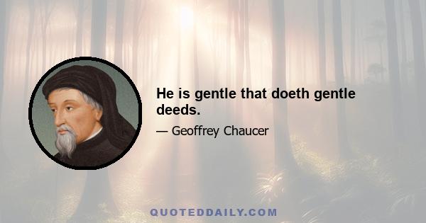 He is gentle that doeth gentle deeds.