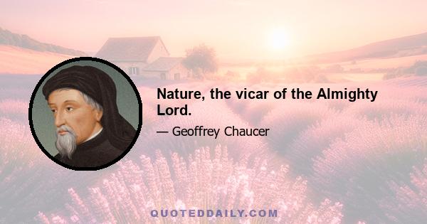 Nature, the vicar of the Almighty Lord.