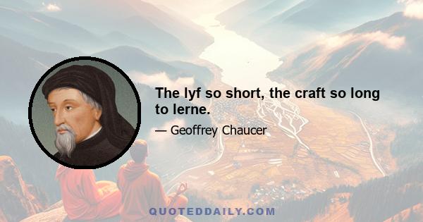 The lyf so short, the craft so long to lerne.