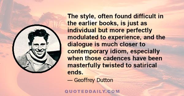 The style, often found difficult in the earlier books, is just as individual but more perfectly modulated to experience, and the dialogue is much closer to contemporary idiom, especially when those cadences have been