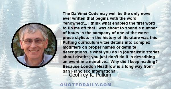 The Da Vinci Code may well be the only novel ever written that begins with the word 'renowned'... I think what enabled the first word to tip me off that I was about to spend a number of hours in the company of one of