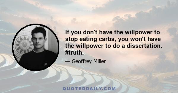 If you don't have the willpower to stop eating carbs, you won't have the willpower to do a dissertation. #truth.