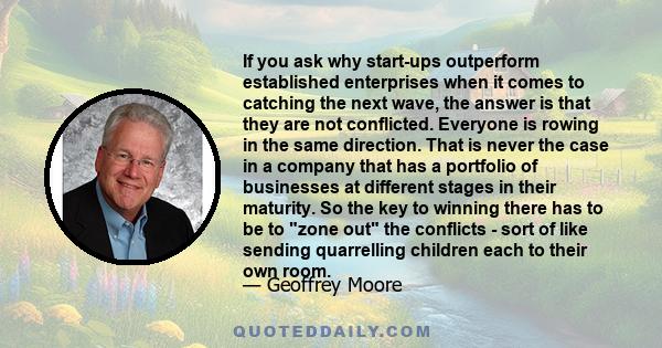 If you ask why start-ups outperform established enterprises when it comes to catching the next wave, the answer is that they are not conflicted. Everyone is rowing in the same direction. That is never the case in a