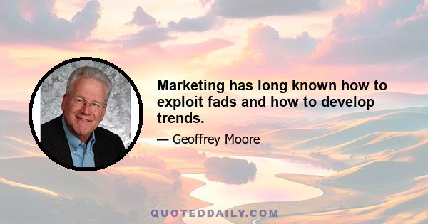 Marketing has long known how to exploit fads and how to develop trends.