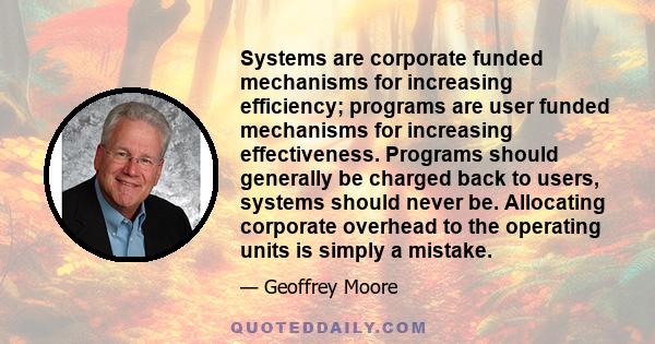 Systems are corporate funded mechanisms for increasing efficiency; programs are user funded mechanisms for increasing effectiveness. Programs should generally be charged back to users, systems should never be.