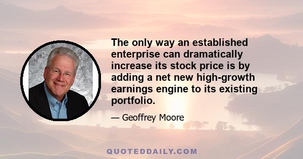 The only way an established enterprise can dramatically increase its stock price is by adding a net new high-growth earnings engine to its existing portfolio.