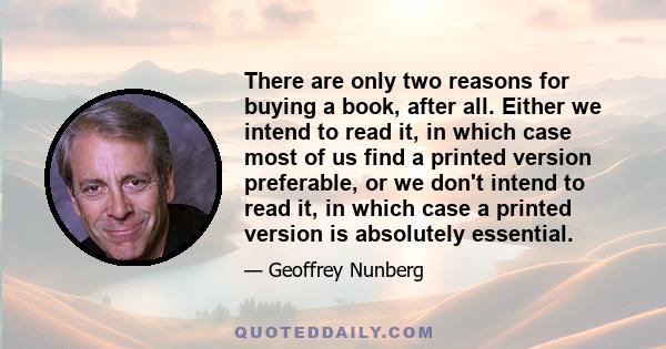 There are only two reasons for buying a book, after all. Either we intend to read it, in which case most of us find a printed version preferable, or we don't intend to read it, in which case a printed version is