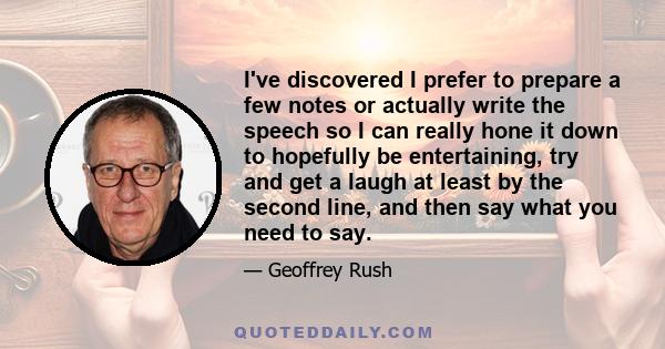 I've discovered I prefer to prepare a few notes or actually write the speech so I can really hone it down to hopefully be entertaining, try and get a laugh at least by the second line, and then say what you need to say.