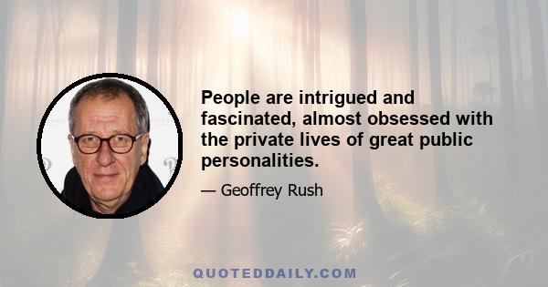 People are intrigued and fascinated, almost obsessed with the private lives of great public personalities.