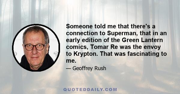 Someone told me that there's a connection to Superman, that in an early edition of the Green Lantern comics, Tomar Re was the envoy to Krypton. That was fascinating to me.