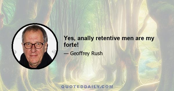 Yes, anally retentive men are my forte!