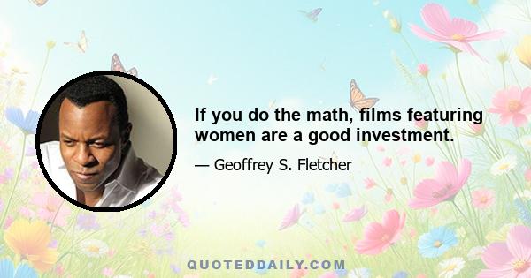 If you do the math, films featuring women are a good investment.