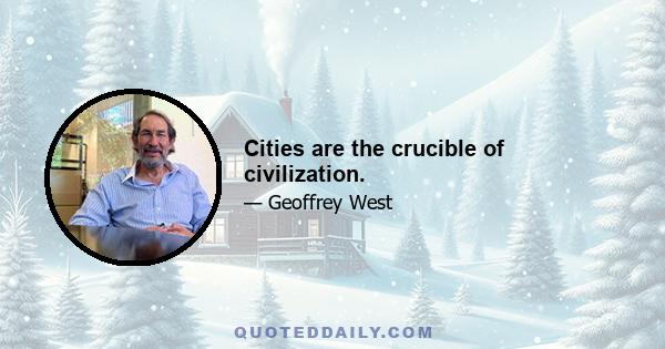 Cities are the crucible of civilization.