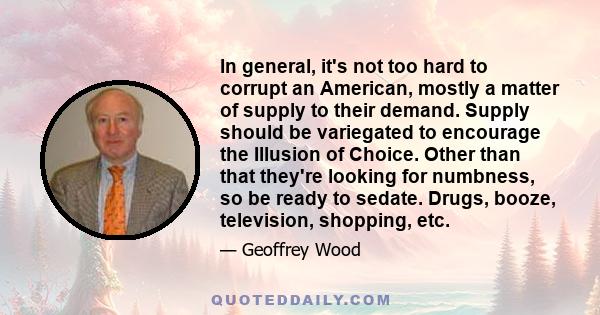 In general, it's not too hard to corrupt an American, mostly a matter of supply to their demand. Supply should be variegated to encourage the Illusion of Choice. Other than that they're looking for numbness, so be ready 