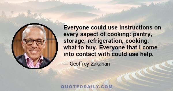 Everyone could use instructions on every aspect of cooking: pantry, storage, refrigeration, cooking, what to buy. Everyone that I come into contact with could use help.