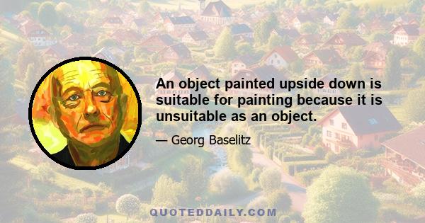 An object painted upside down is suitable for painting because it is unsuitable as an object.