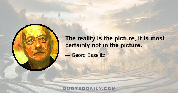 The reality is the picture, it is most certainly not in the picture.