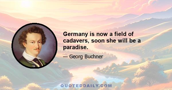 Germany is now a field of cadavers, soon she will be a paradise.