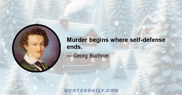 Murder begins where self-defense ends.