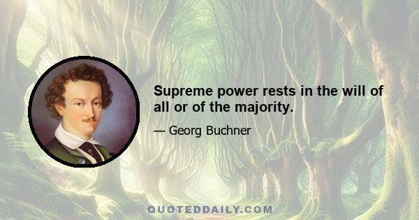 Supreme power rests in the will of all or of the majority.