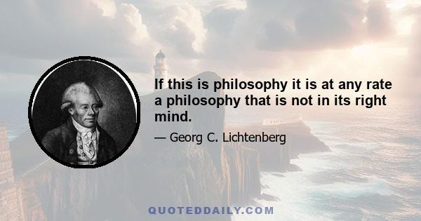 If this is philosophy it is at any rate a philosophy that is not in its right mind.