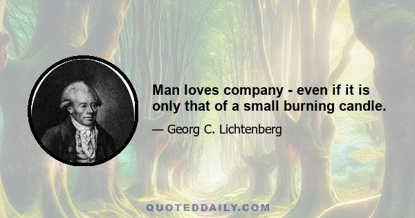 Man loves company - even if it is only that of a small burning candle.