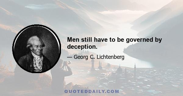 Men still have to be governed by deception.