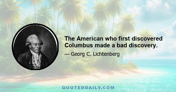 The American who first discovered Columbus made a bad discovery.