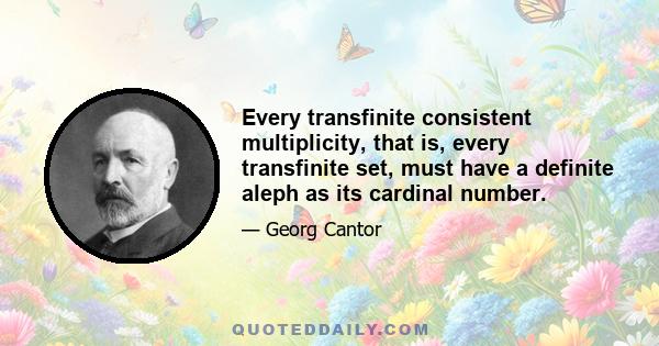 Every transfinite consistent multiplicity, that is, every transfinite set, must have a definite aleph as its cardinal number.