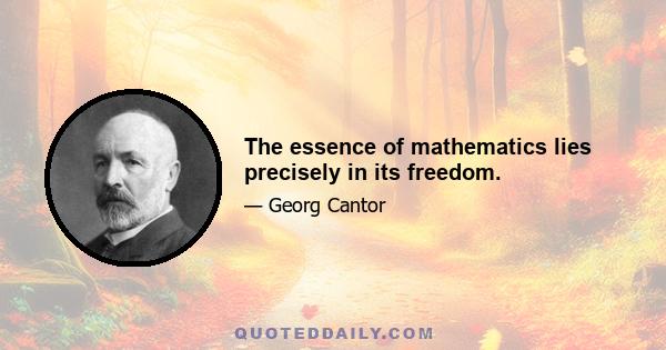 The essence of mathematics lies precisely in its freedom.