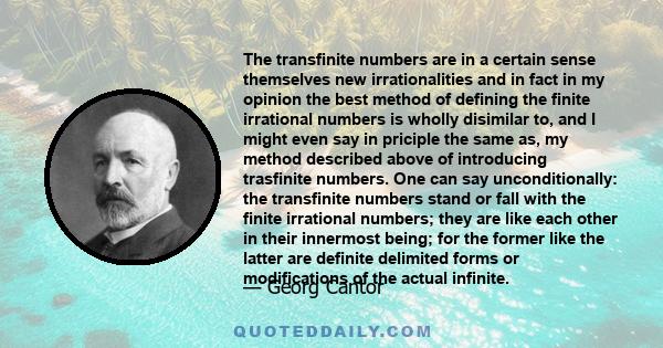 The transfinite numbers are in a certain sense themselves new irrationalities and in fact in my opinion the best method of defining the finite irrational numbers is wholly disimilar to, and I might even say in priciple