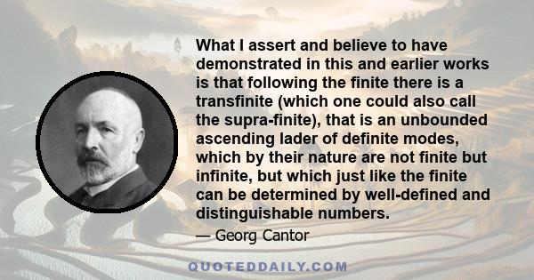 What I assert and believe to have demonstrated in this and earlier works is that following the finite there is a transfinite (which one could also call the supra-finite), that is an unbounded ascending lader of definite 