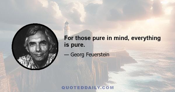 For those pure in mind, everything is pure.