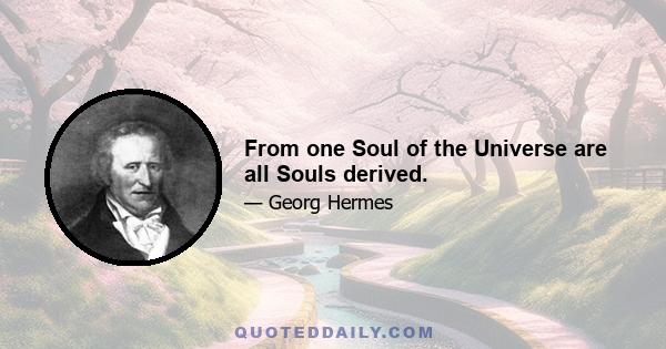 From one Soul of the Universe are all Souls derived.