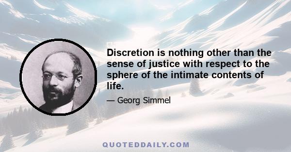 Discretion is nothing other than the sense of justice with respect to the sphere of the intimate contents of life.