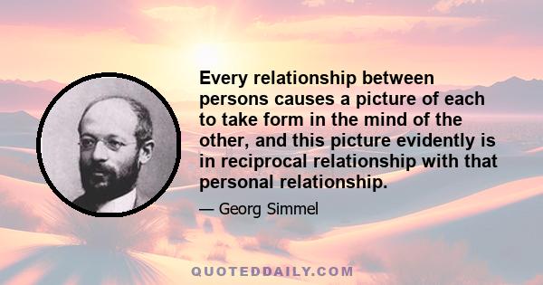 Every relationship between persons causes a picture of each to take form in the mind of the other, and this picture evidently is in reciprocal relationship with that personal relationship.