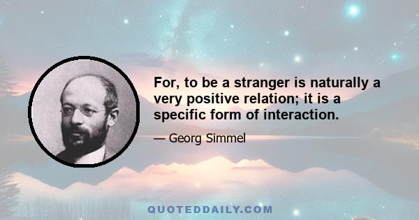 For, to be a stranger is naturally a very positive relation; it is a specific form of interaction.