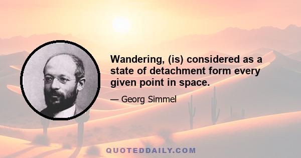 Wandering, (is) considered as a state of detachment form every given point in space.