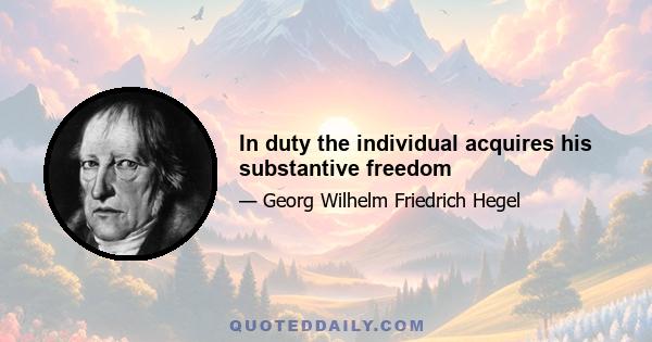 In duty the individual acquires his substantive freedom