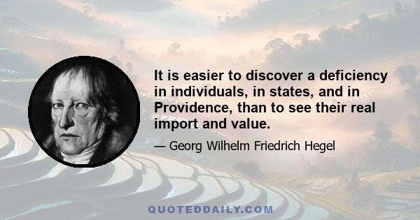 It is easier to discover a deficiency in individuals, in states, and in Providence, than to see their real import and value.