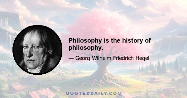 Philosophy is the history of philosophy.