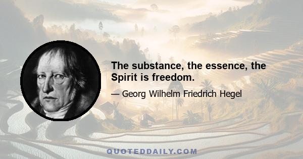 The substance, the essence, the Spirit is freedom.