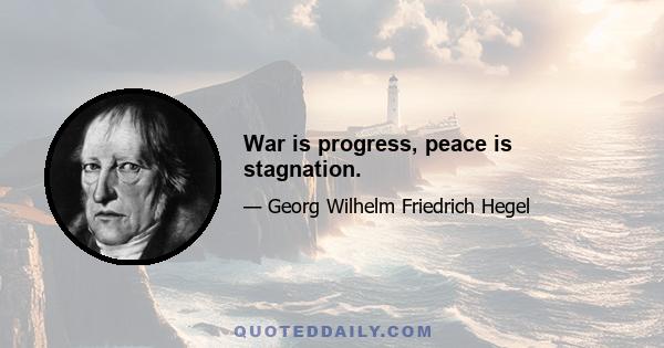 War is progress, peace is stagnation.