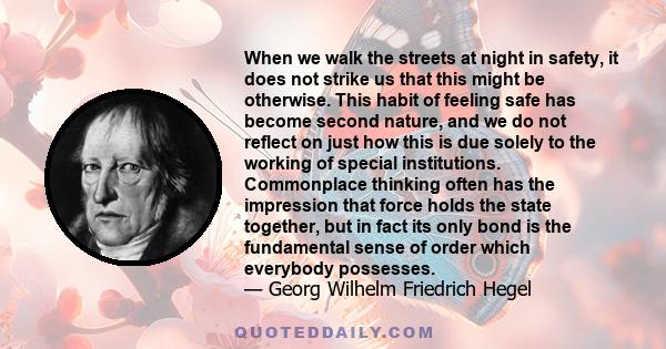 When we walk the streets at night in safety, it does not strike us that this might be otherwise. This habit of feeling safe has become second nature, and we do not reflect on just how this is due solely to the working