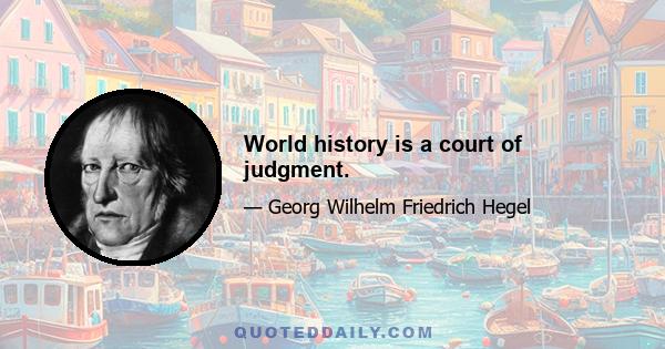 World history is a court of judgment.