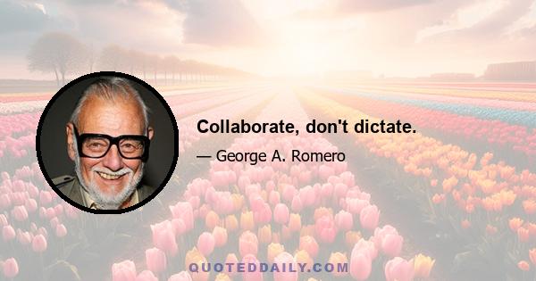 Collaborate, don't dictate.