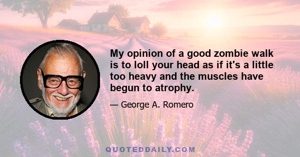 My opinion of a good zombie walk is to loll your head as if it's a little too heavy and the muscles have begun to atrophy.