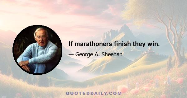 If marathoners finish they win.