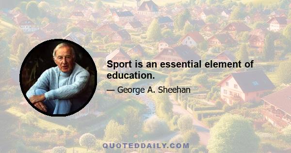 Sport is an essential element of education.